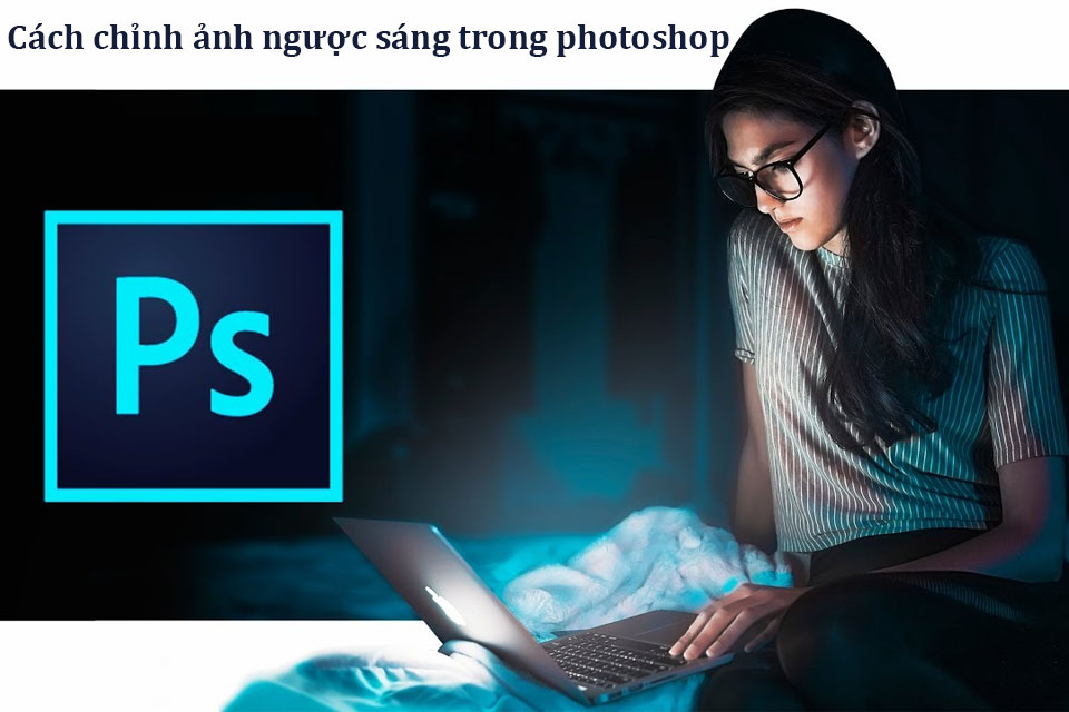 cách chỉnh ảnh ngược sáng trong photoshop