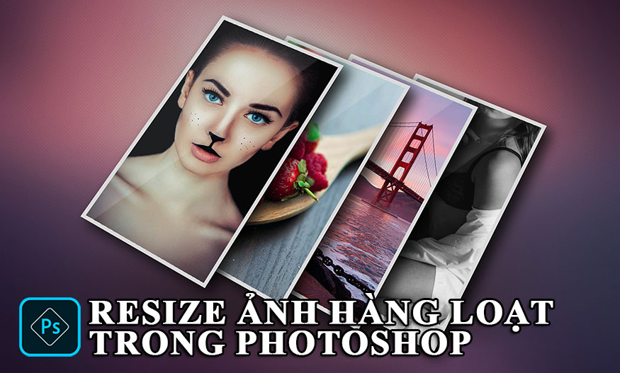 resize ảnh hàng loạt trong Photoshop
