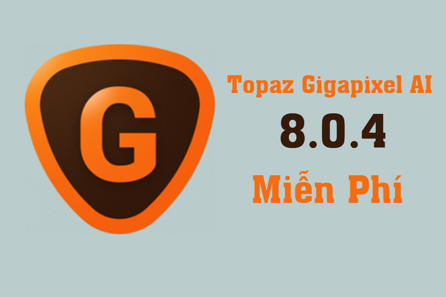 Hướng Dẫn Tải Và Cài Đặt Miễn Phí Topaz Gigapixel AI 8.0.4 full Cực Kì Đơn Giản 2025